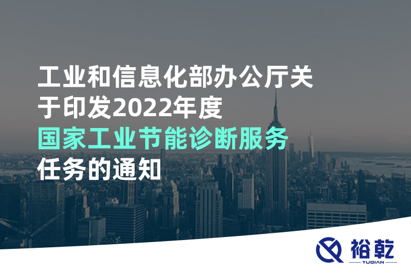 工業和信息化部辦公廳關于印發2022年度國家工業節能診斷服務任務的通知