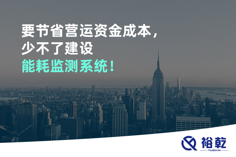 要節(jié)省營運資金成本，少不了建設(shè)能耗監(jiān)測系統(tǒng)！