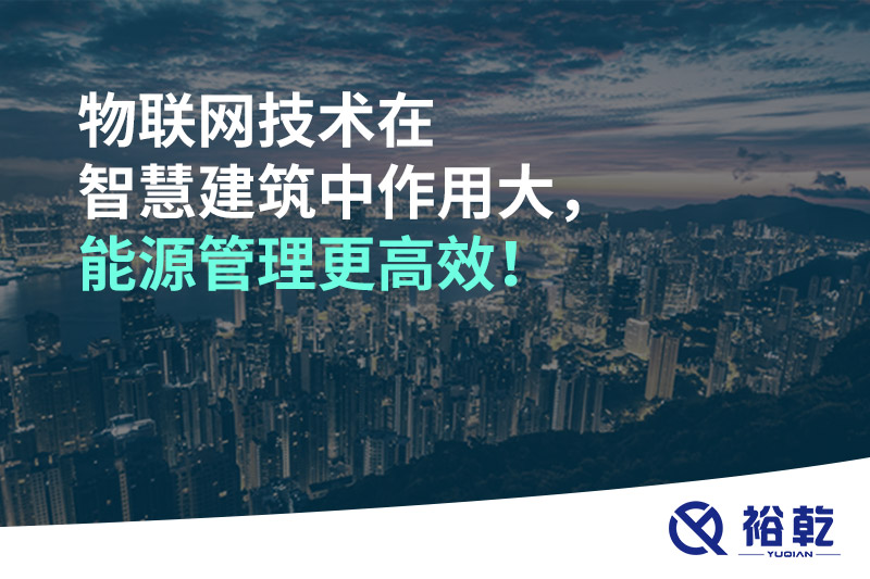 物聯網技術在智慧建筑中作用大，能源管理更高效！