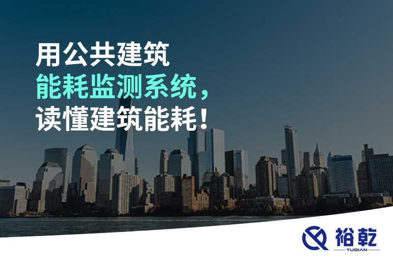 用公共建筑能耗監測系統，讀懂建筑能耗！