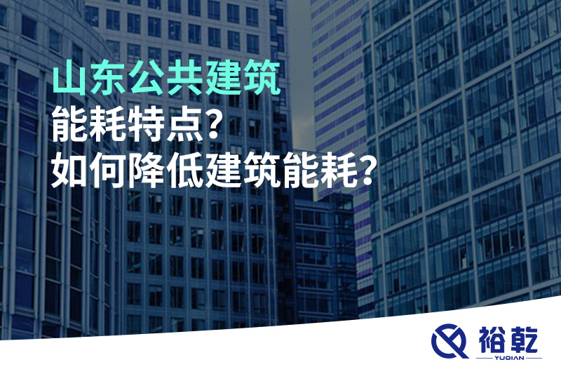 山東公共建筑能耗特點？如何降低建筑能耗？