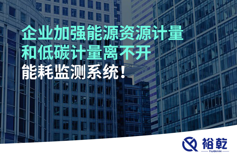 企業加強能源資源計量和低碳計量離不開能耗監測系統！