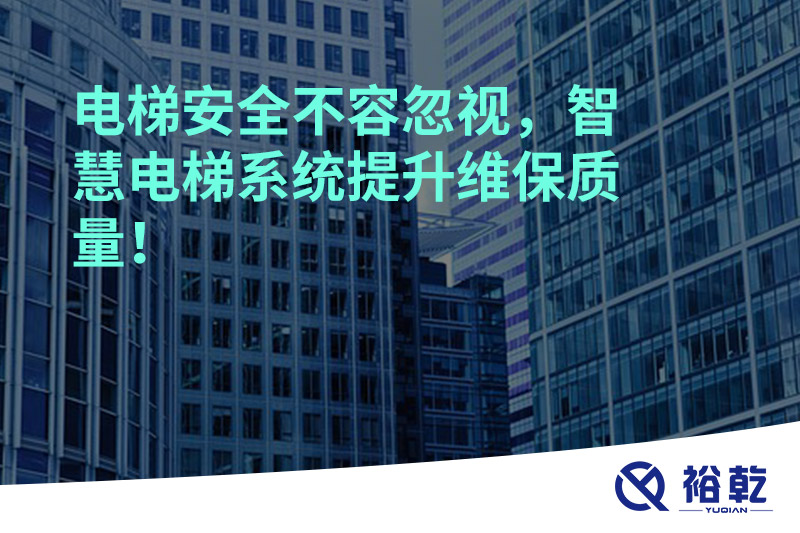 電梯安全不容忽視，智慧電梯系統(tǒng)提升維保質(zhì)量！