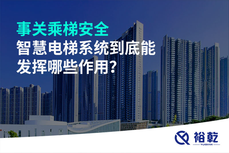 事關(guān)乘梯安全，智慧電梯系統(tǒng)到底能發(fā)揮哪些作用？